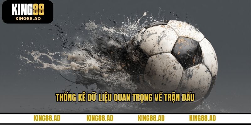 Thống kê dữ liệu quan trọng về trận đấu Thống kê dữ liệu quan trọng về trận đấu