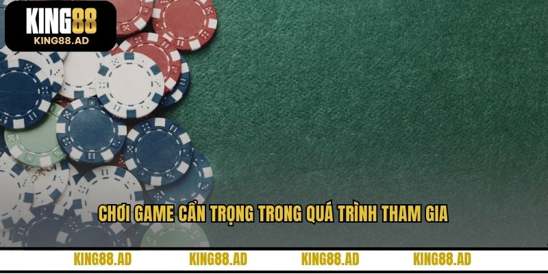 Chơi game cẩn trọng trong quá trình tham gia Chơi game cẩn trọng trong quá trình tham gia
